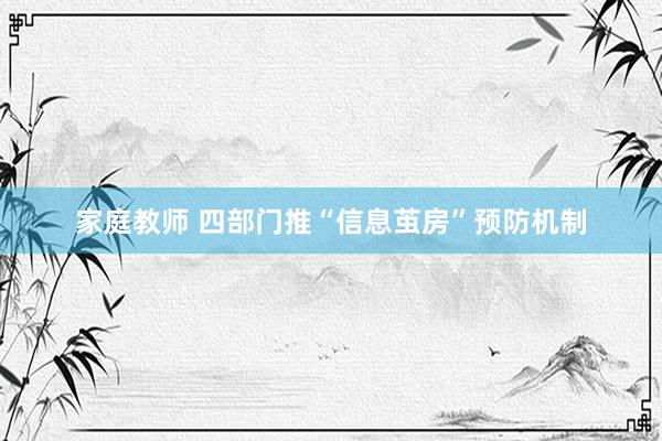 家庭教师 四部门推“信息茧房”预防机制